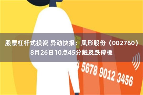 股票杠杆式投资 异动快报：凤形股份（002760）8月26日10点45分触及跌停板