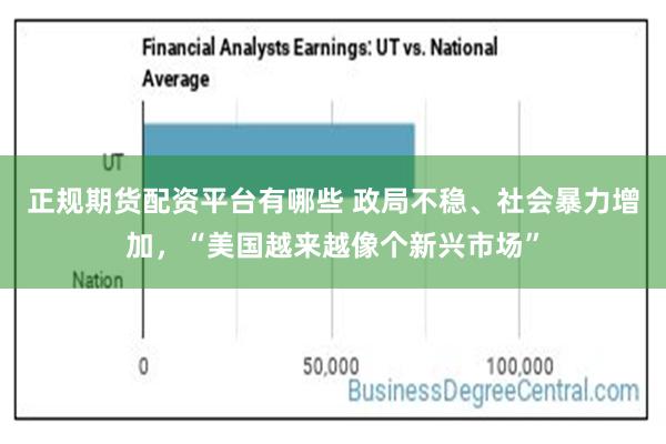 正规期货配资平台有哪些 政局不稳、社会暴力增加，“美国越来越像个新兴市场”