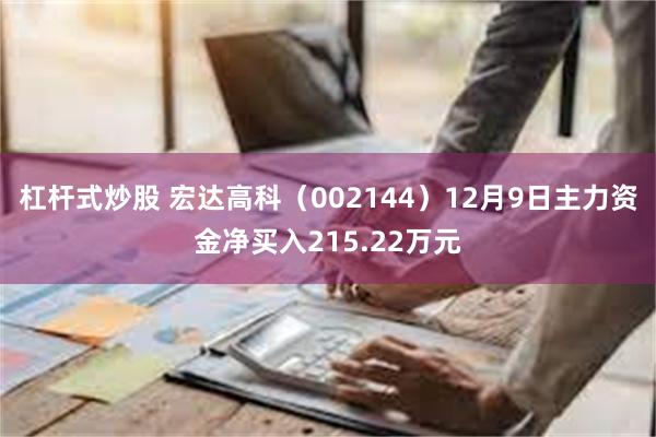 杠杆式炒股 宏达高科（002144）12月9日主力资金净买入