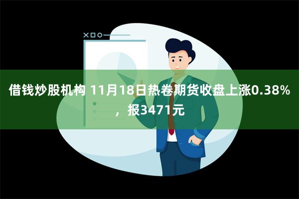 借钱炒股机构 11月18日热卷期货收盘上涨0.38%，报34