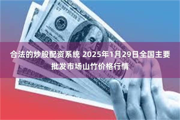 合法的炒股配资系统 2025年1月29日全国主要批发市场山竹价格行情